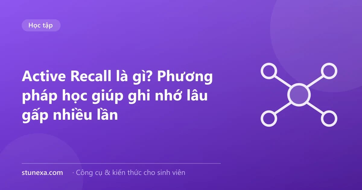 Active Recall là gì? Phương pháp học giúp ghi nhớ lâu gấp nhiều lần