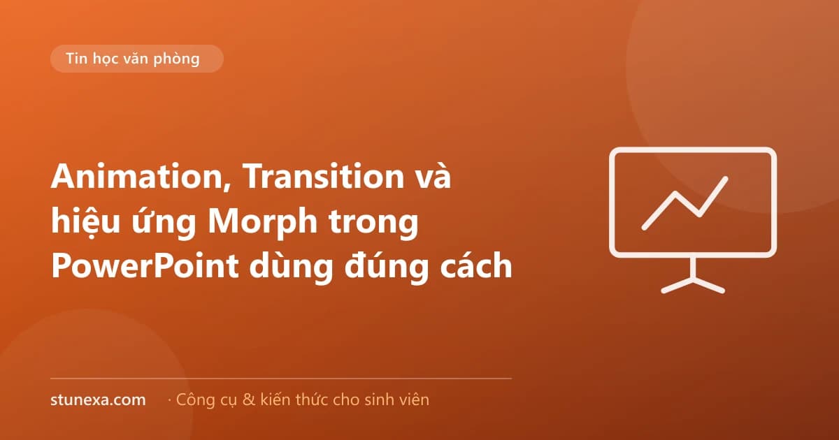 Animation, Transition và hiệu ứng Morph trong PowerPoint dùng đúng cách