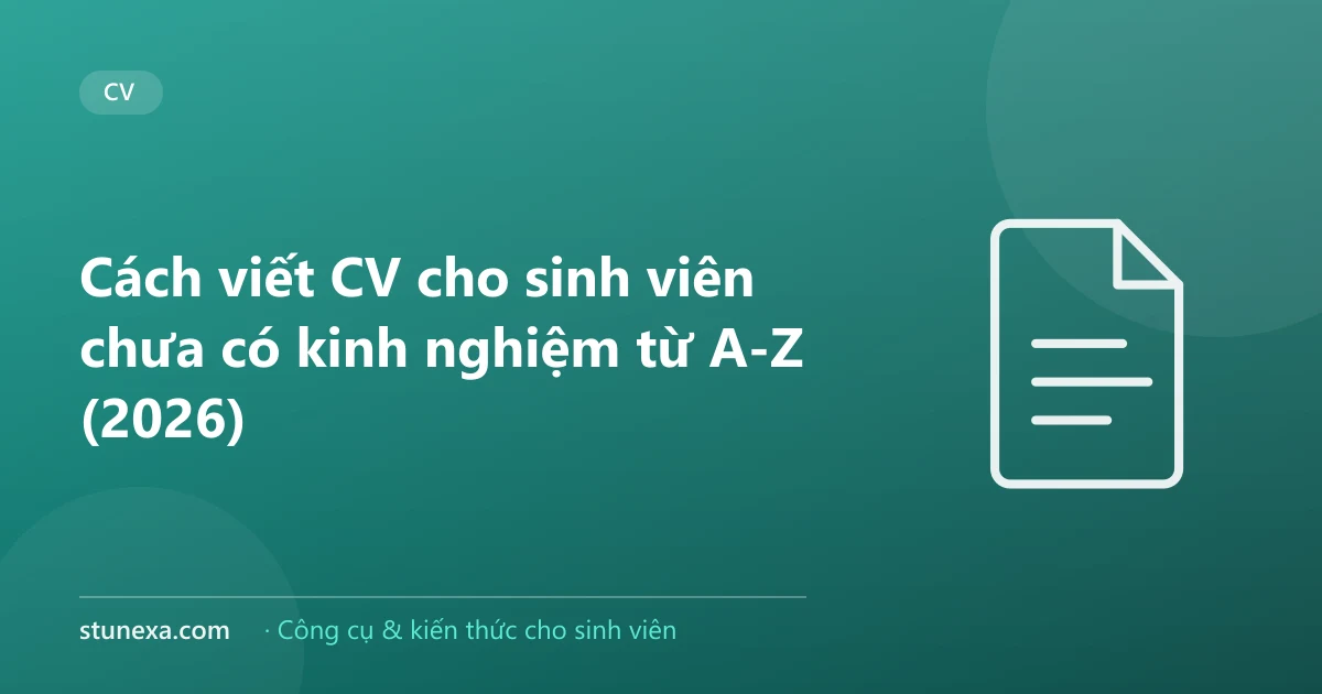 Cách viết CV cho sinh viên chưa có kinh nghiệm từ A-Z (2026)