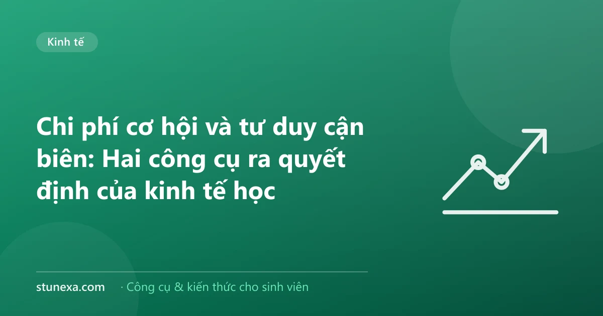 Chi phí cơ hội và tư duy cận biên: Hai công cụ ra quyết định của kinh tế học