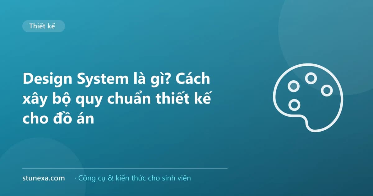 Design System là gì? Cách xây bộ quy chuẩn thiết kế cho đồ án