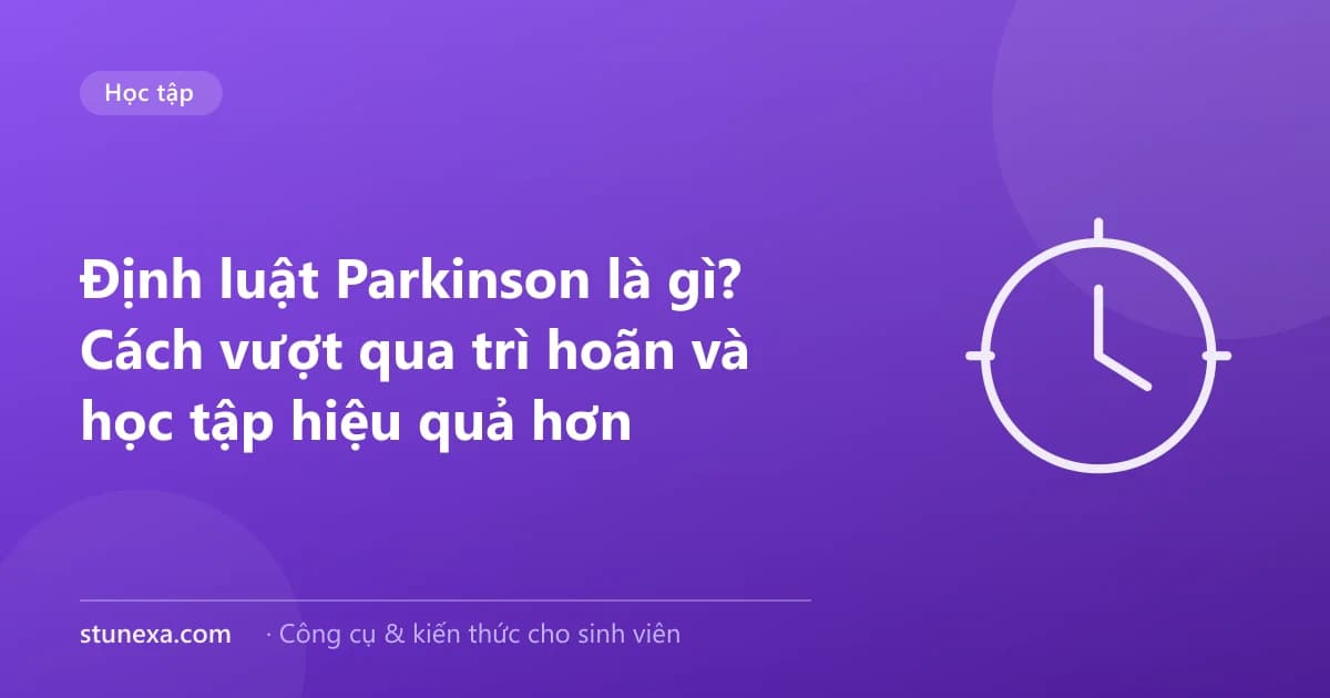 Định luật Parkinson là gì? Cách vượt qua trì hoãn và học tập hiệu quả hơn