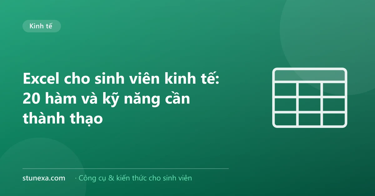 Excel cho sinh viên kinh tế: 20 hàm và kỹ năng cần thành thạo