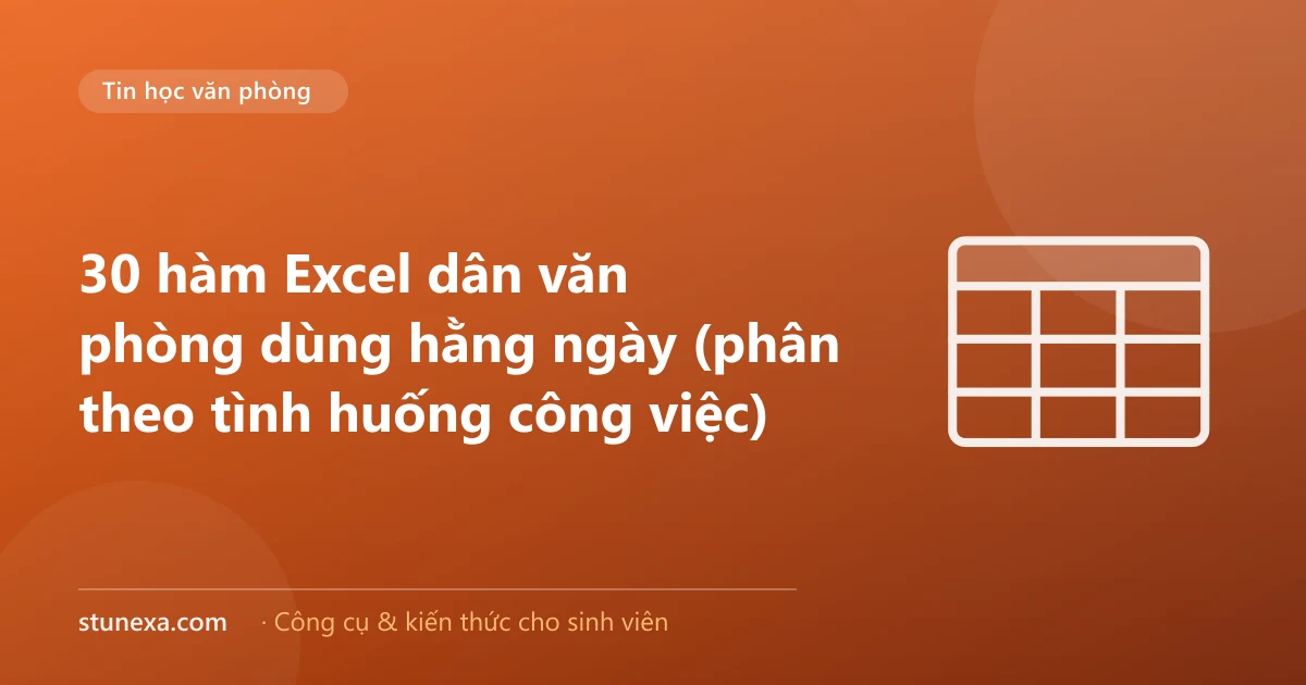 30 hàm Excel dân văn phòng dùng hằng ngày (phân theo tình huống công việc)