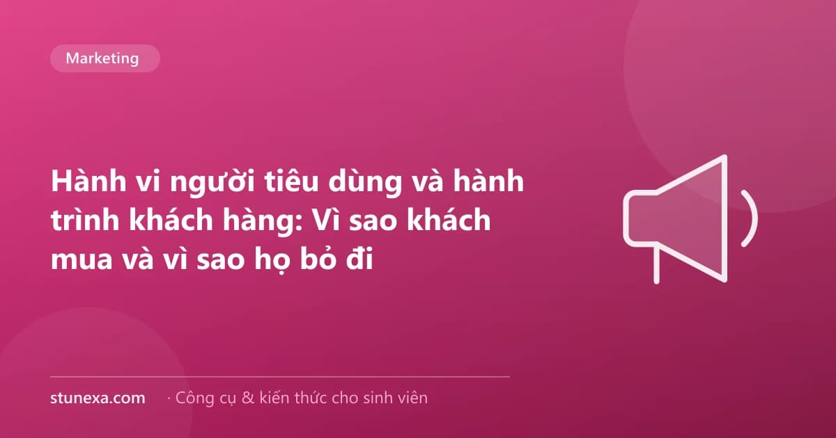 Hành vi người tiêu dùng và hành trình khách hàng: Vì sao khách mua và vì sao họ bỏ đi