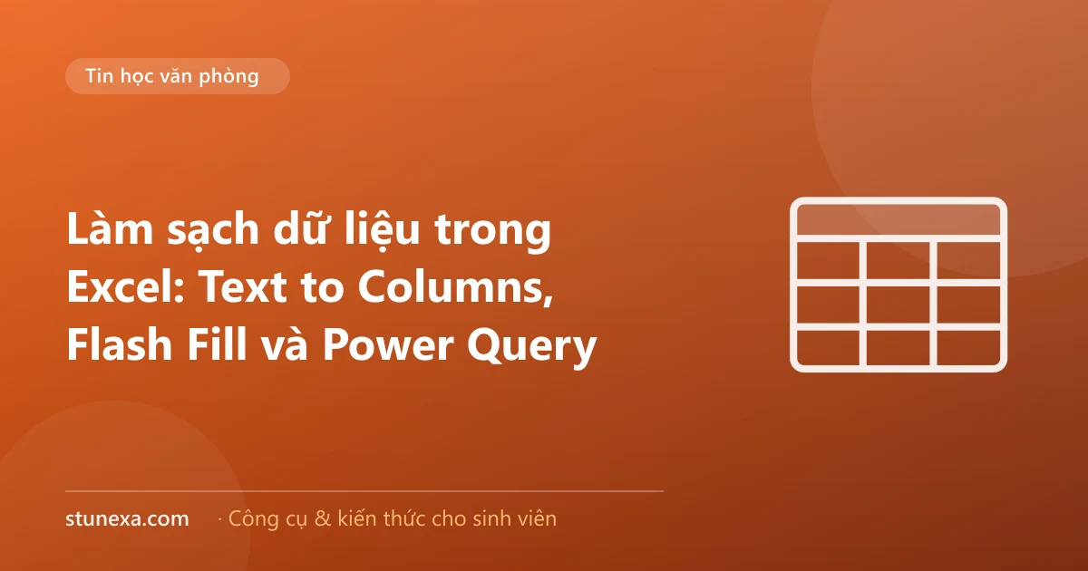 Làm sạch dữ liệu trong Excel: Text to Columns, Flash Fill và Power Query