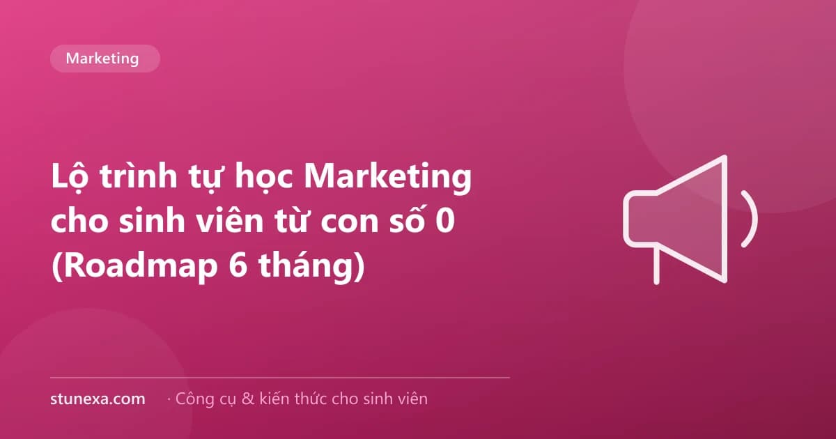 Lộ trình tự học Marketing cho sinh viên từ con số 0 (Roadmap 6 tháng)