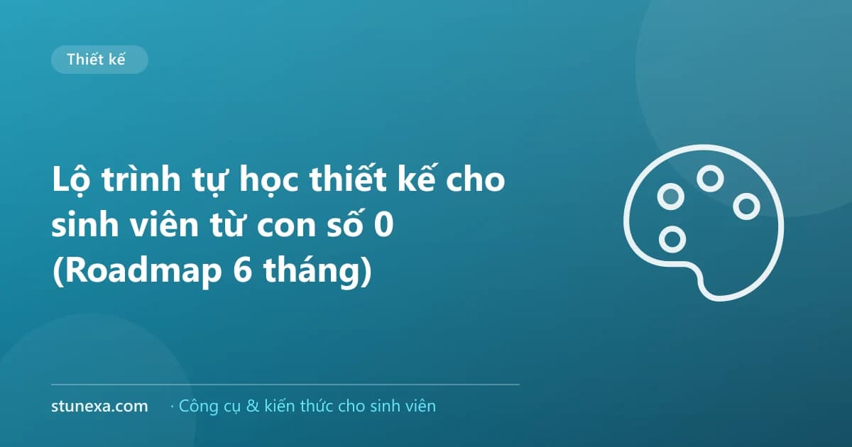 Lộ trình tự học thiết kế cho sinh viên từ con số 0 (Roadmap 6 tháng)