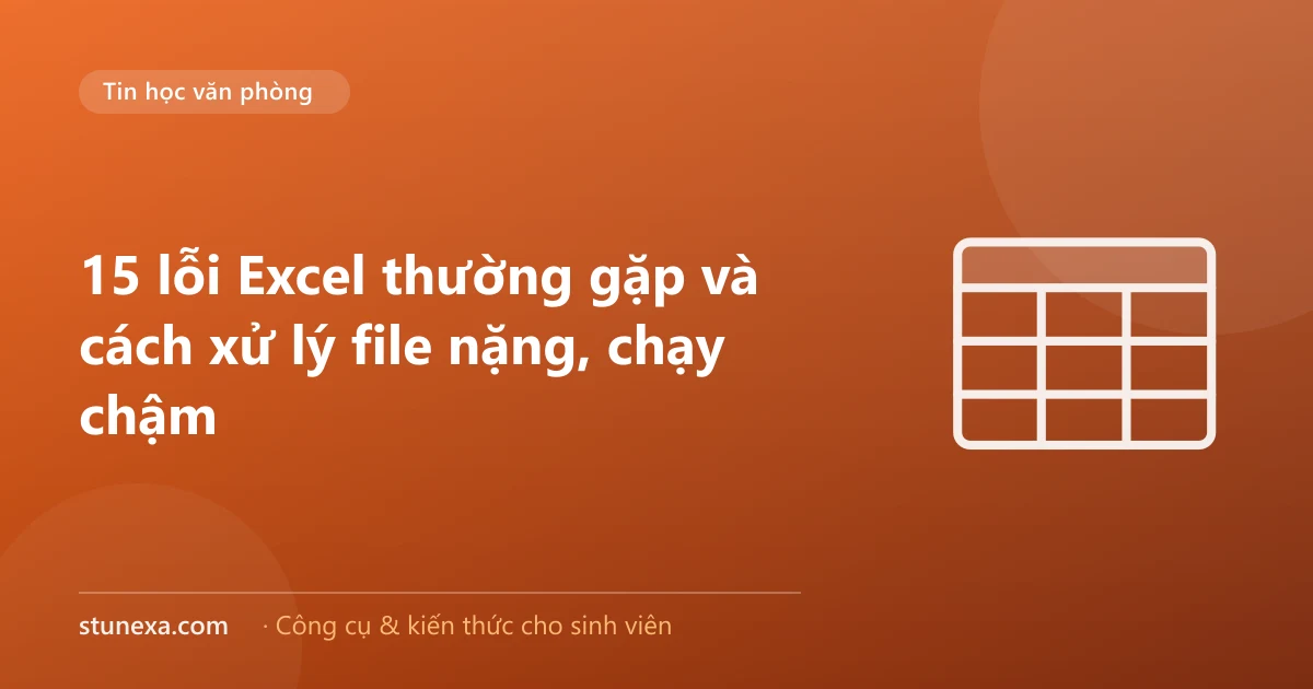 15 lỗi Excel thường gặp và cách xử lý file nặng, chạy chậm