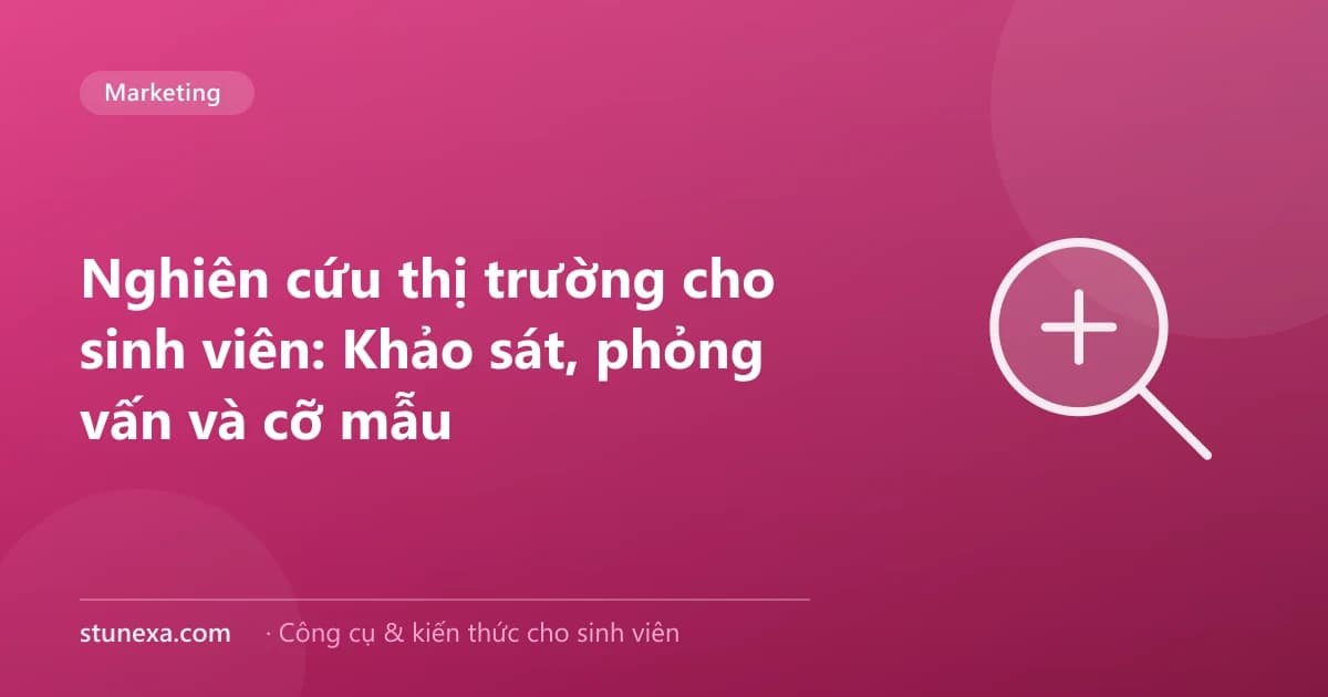 Nghiên cứu thị trường cho sinh viên: Khảo sát, phỏng vấn và cỡ mẫu