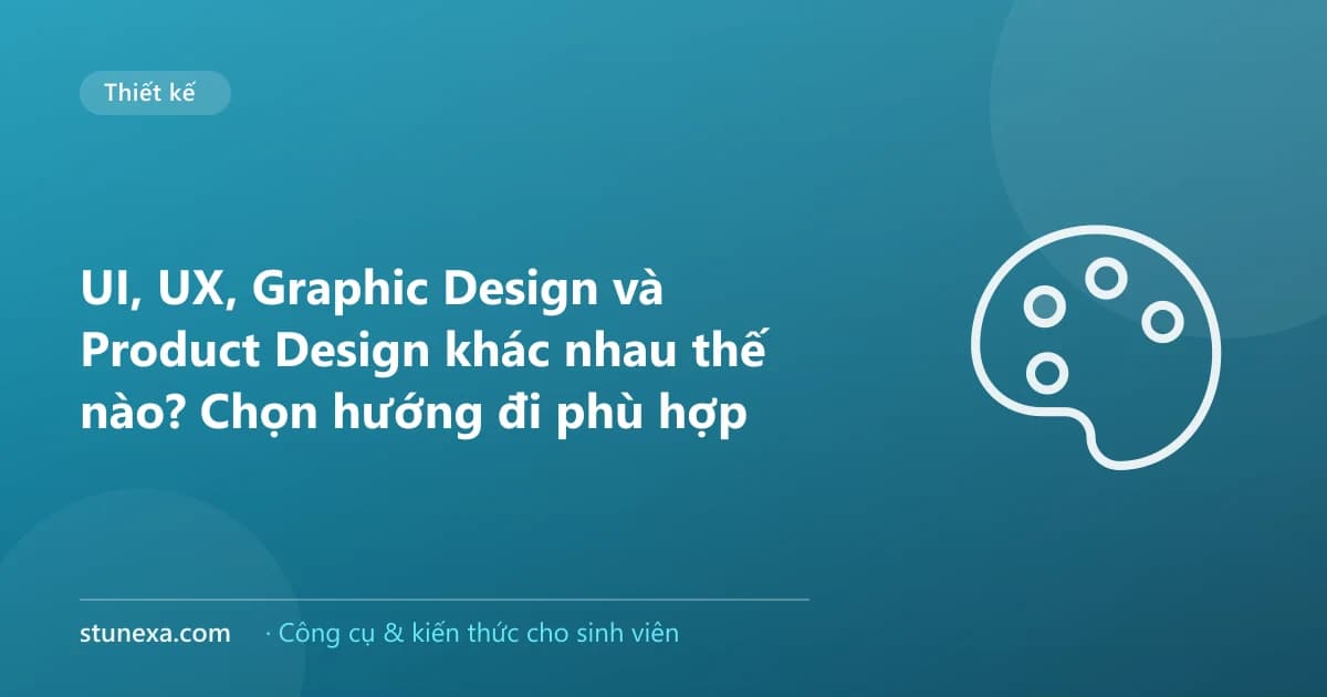 UI, UX, Graphic Design và Product Design khác nhau thế nào? Chọn hướng đi phù hợp