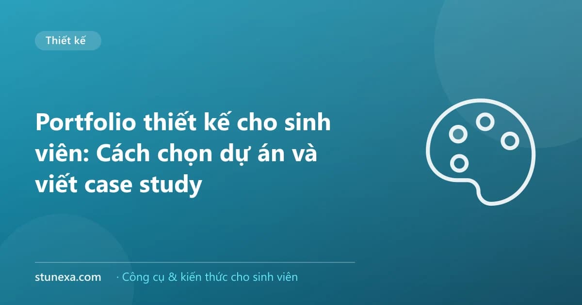 Portfolio thiết kế cho sinh viên: Cách chọn dự án và viết case study