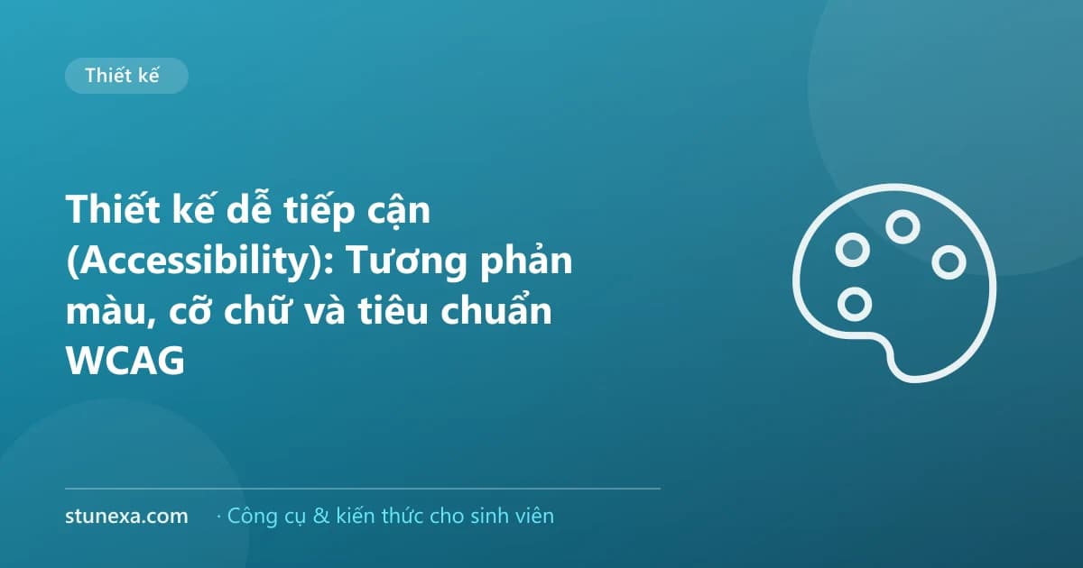 Thiết kế dễ tiếp cận (Accessibility): Tương phản màu, cỡ chữ và tiêu chuẩn WCAG