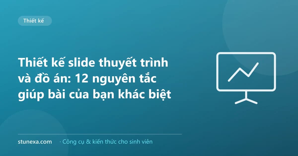 Thiết kế slide thuyết trình và đồ án: 12 nguyên tắc giúp bài của bạn khác biệt