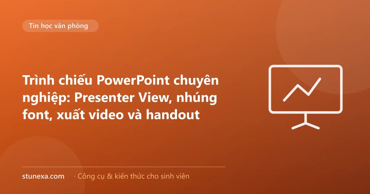 Trình chiếu PowerPoint chuyên nghiệp: Presenter View, nhúng font, xuất video và handout