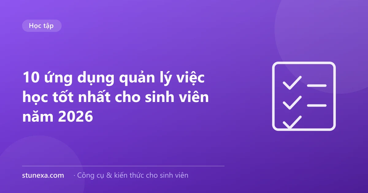 10 ứng dụng quản lý việc học tốt nhất cho sinh viên năm 2026