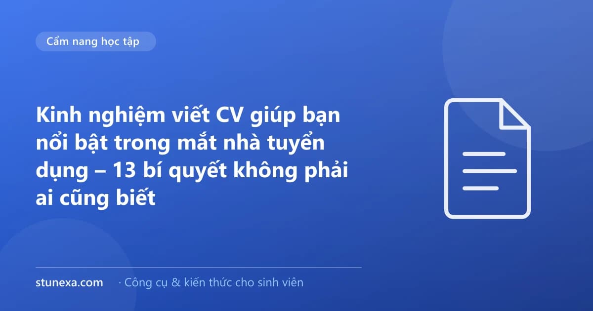 Kinh nghiệm viết CV giúp bạn nổi bật trong mắt nhà tuyển dụng – 13 bí quyết không phải ai cũng biết